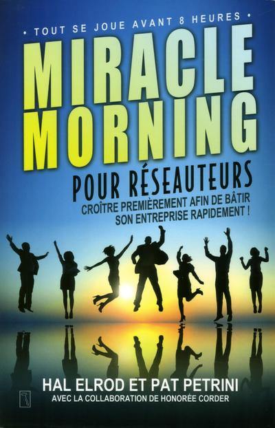 Miracle morning pour réseauteurs : croître premièrement afin de bâtir son entreprise rapidement !