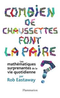 Combien de chaussettes font la paire ? : les mathématiques surprenantes de la vie quotidienne