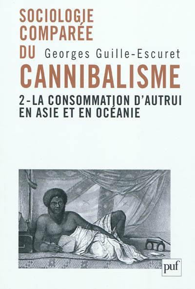 Sociologie comparée du cannibalisme. Vol. 2. La consommation d'autrui en Asie et en Océanie