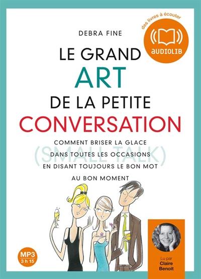 Le grand art de la petite conversation : comment briser la glace dans toutes les occasions en disant toujours le bon mot au bon moment