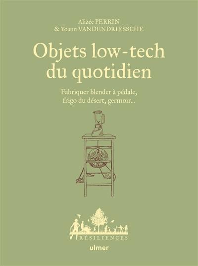 Objets low-tech du quotidien : fabriquer blender à pédale, frigo du désert, germoir...