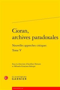 Cioran, archives paradoxales : nouvelles approches critiques. Vol. 5