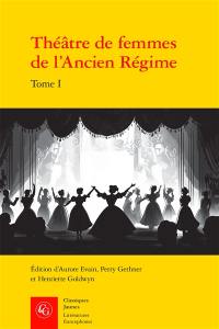 Théâtre de femmes de l'Ancien Régime. Vol. 1. XVIe siècle