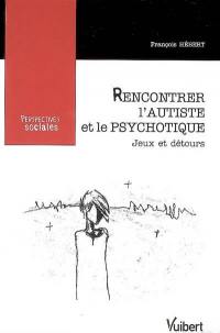 Rencontrer l'autiste et le psychotique : jeux et détours