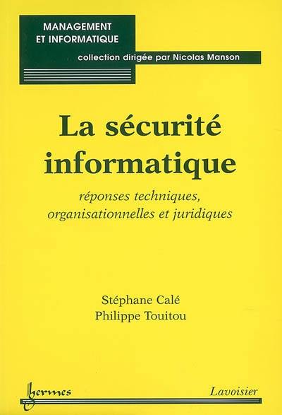 La sécurité informatique : réponses techniques, organisationnelles et juridiques