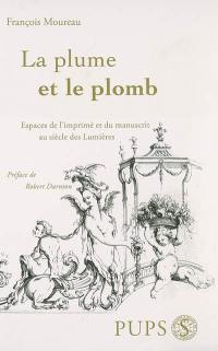 La plume et le plomb : espaces de l'imprimé et du manuscrit au siècle des lumières