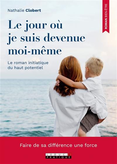 Le jour où je suis devenue moi-même : le roman initiatique du haut potentiel