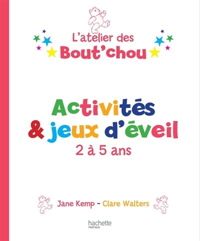 L'atelier des bout'chou : activités et jeux d'éveil 2-5 ans