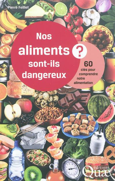 Nos aliments sont-ils dangereux ? : 60 clés pour comprendre notre alimentation