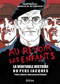 Au revoir les enfants : la véritable histoire du père Jacques : prêtre, déporté, Juste parmi les nations