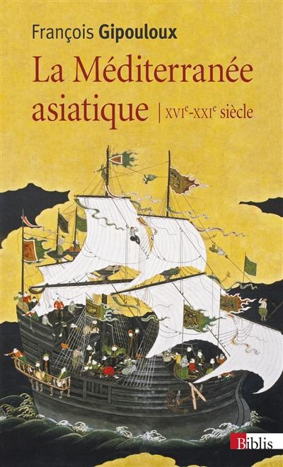 La Méditerranée asiatique : villes portuaires et réseaux marchands en Chine, au Japon et en Asie du Sud-Est, XVIe-XXIe siècle