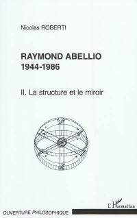 Raymond Abellio. Vol. 2. 1944-1986, la structure et le miroir