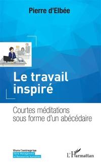 Le travail inspiré : courtes méditations sous forme d'un abécédaire