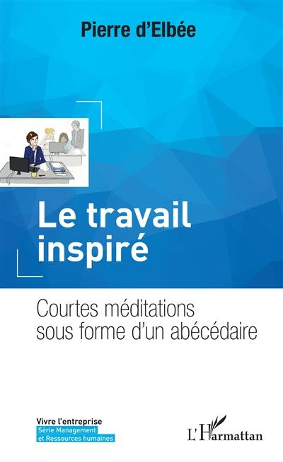 Le travail inspiré : courtes méditations sous forme d'un abécédaire