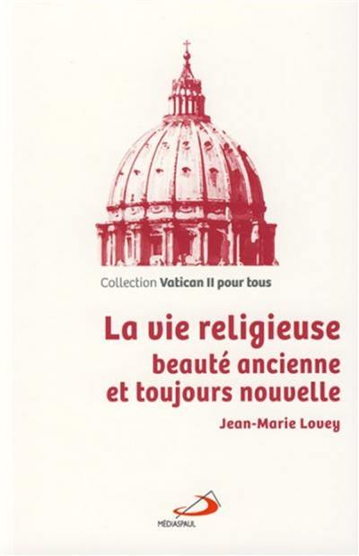 La vie religieuse : beauté ancienne et toujours nouvelle