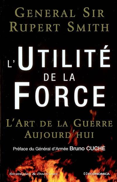 L'utilité de la force : l'art de la guerre aujourd'hui