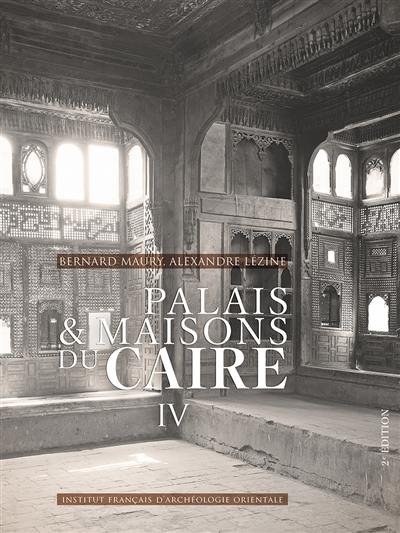 Palais & maisons du Caire : du XIVe au XVIIIe siècle. Vol. 4