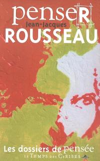 Penser Jean-Jacques Rousseau