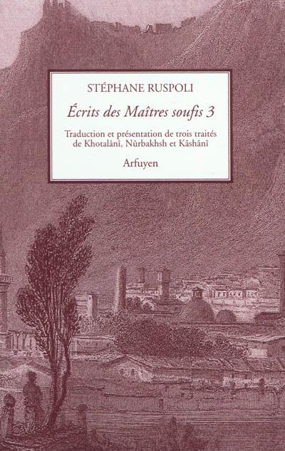 Ecrits des maîtres soufis. Vol. 3. Trois traités de Khotalâni, Nûrbakhsh et Kâshânî