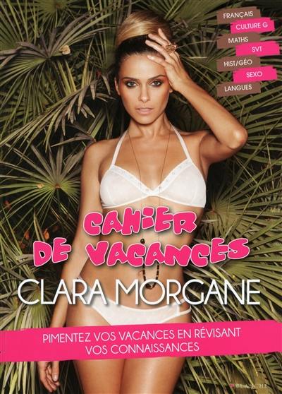 Cahier de vacances Clara Morgane : pimentez vos vacances en révisant vos connaissances