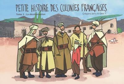 Petite histoire des colonies françaises. Vol. 3. La décolonisation