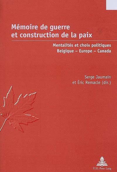 Mémoire de guerre et construction de la paix : mentalités et choix politiques, Belgique, Europe, Canada