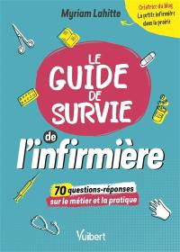 Le guide de survie de l'infirmière : 70 questions-réponses sur le métier et la pratique