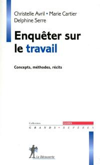 Enquêter sur le travail : concepts, méthodes, récits