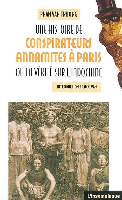 Une histoire de conspirateurs annamites à Paris ou La vérité sur l'Indochine