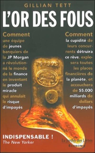 L'or des fous : l'histoire secrète de la JP Morgan ou Comment la cupidité des banquiers de Wall Street a corrompu un rêve et déclenché la catastrophe financière mondiale