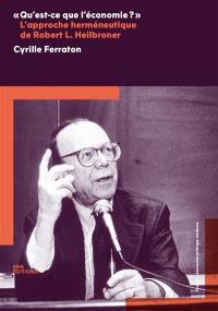 Qu'est-ce que l'économie ? : l'approche herméneutique de Robert L. Heilbroner. Derrière le voile de l'économie. Vision et idéologie