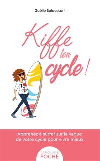 Kiffe ton cycle ! : bien connaître son cycle pour vivre mieux