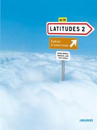 Latitudes 2, méthode de français, A2-B1 : cahier d'exercices