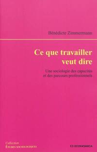 Ce que travailler veut dire : une sociologie des capacités et des parcours professionnels