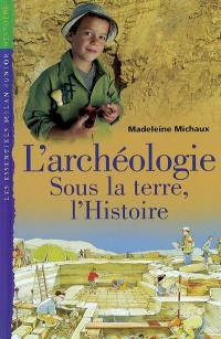 L'archéologie : sous la terre, l'histoire