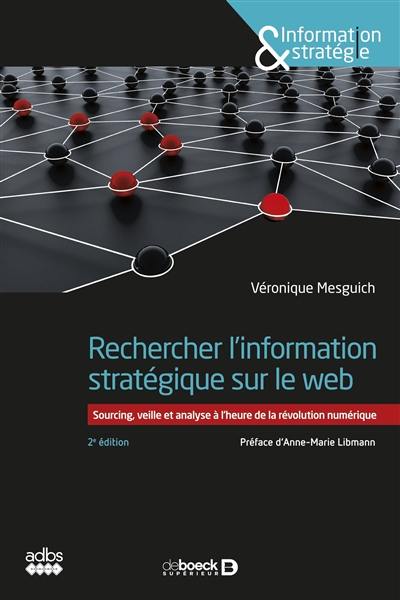 Rechercher l'information stratégique sur le web : sourcing, veille et analyse à l'heure de la révolution numérique