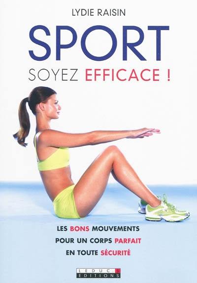 Sport, soyez efficace ! : les bons mouvements pour un corps parfait en toute sécurité