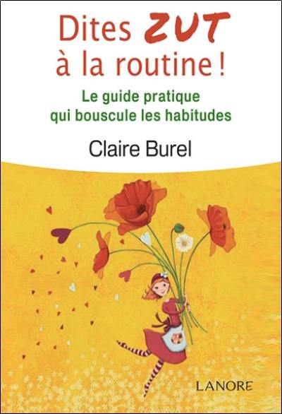 Dites zut à la routine ! : le guide pratique qui bouscule les habitudes