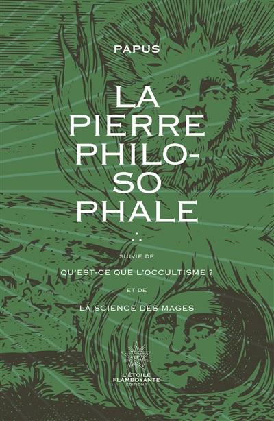 La pierre philosophale. Qu'est-ce que l'hermétisme ?. La science des mages : et ses applications théoriques et pratiques