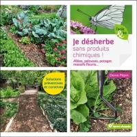 Je désherbe sans produits chimiques ! : allées, pelouses, potager, massifs fleuris... : solutions préventives et curatives