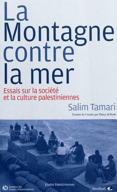 La montagne contre la mer : essais sur la société et la culture palestiniennes