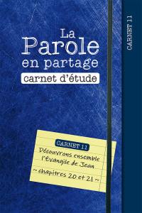 La parole en partage : carnet d'étude. Vol. 11. Découvrons ensemble l’Evangile de Jean, chapitres 20 et 21