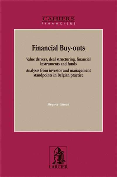 Financial buy-outs : value drivers, deal structuring, financial instruments and funds : analysis from investor and management standpoints in Belgian practice