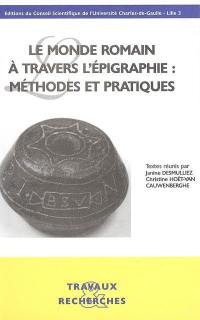 Le monde romain à travers l'épigraphie : méthodes et pratiques : actes du XXIVe colloque international de Lille, 8-10 novembre 2001