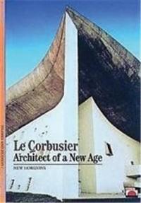 Le Corbusier Architect of a New Age (New Horizons)