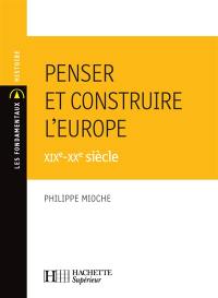 Penser et construire l'Europe : XIXe-XXe siècle : l'histoire par les textes