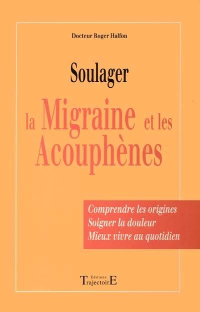 Soulager la migraine et les acouphènes : comprendre les origines, soigner la douleur, mieux vivre au quotidien