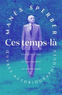 Ces temps là : oeuvres autobiographiques