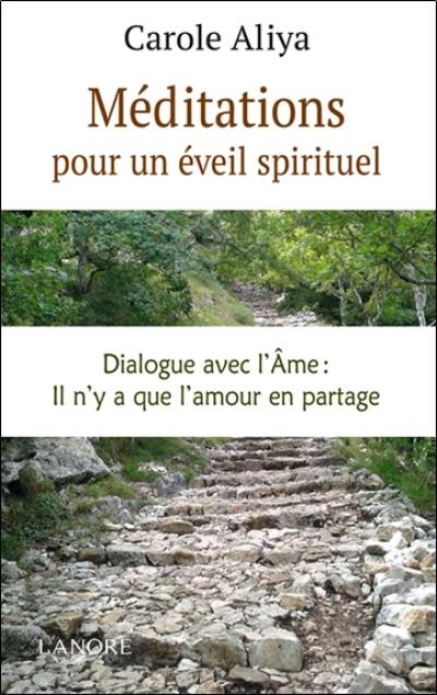 Méditations pour un éveil spirituel : dialogue avec l'âme : il n'y a que l'amour en partage