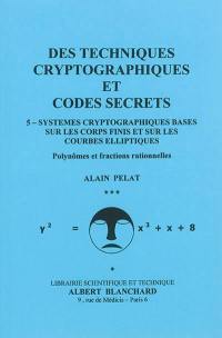 Des techniques cryptographiques et codes secrets. Vol. 5. Systèmes cryptographiques basés sur les corps finis et sur les courbes elliptiques : polynômes et fractions rationnelles